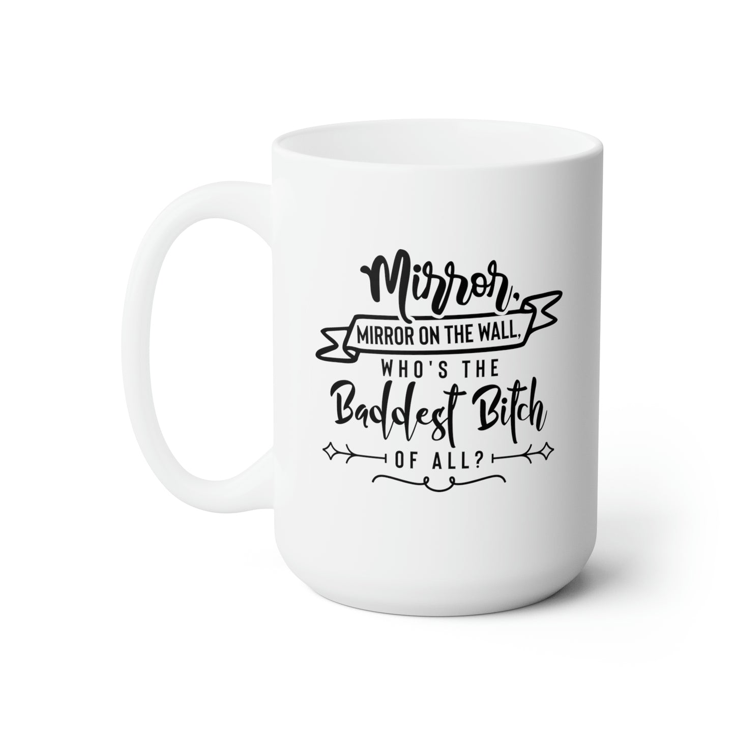 Mirrow Mirrow On The Wall Who Is The Baddest Bitch Of All? - Funny Coffee Mug