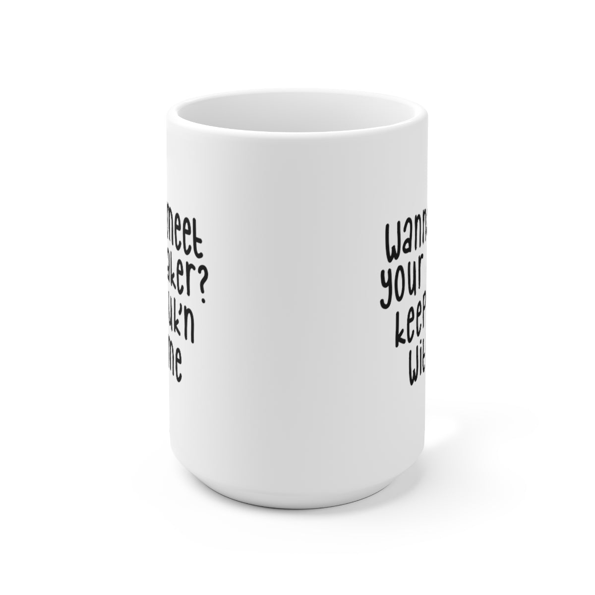 Wanna Meet Your Maker - Funny Coffee Mug