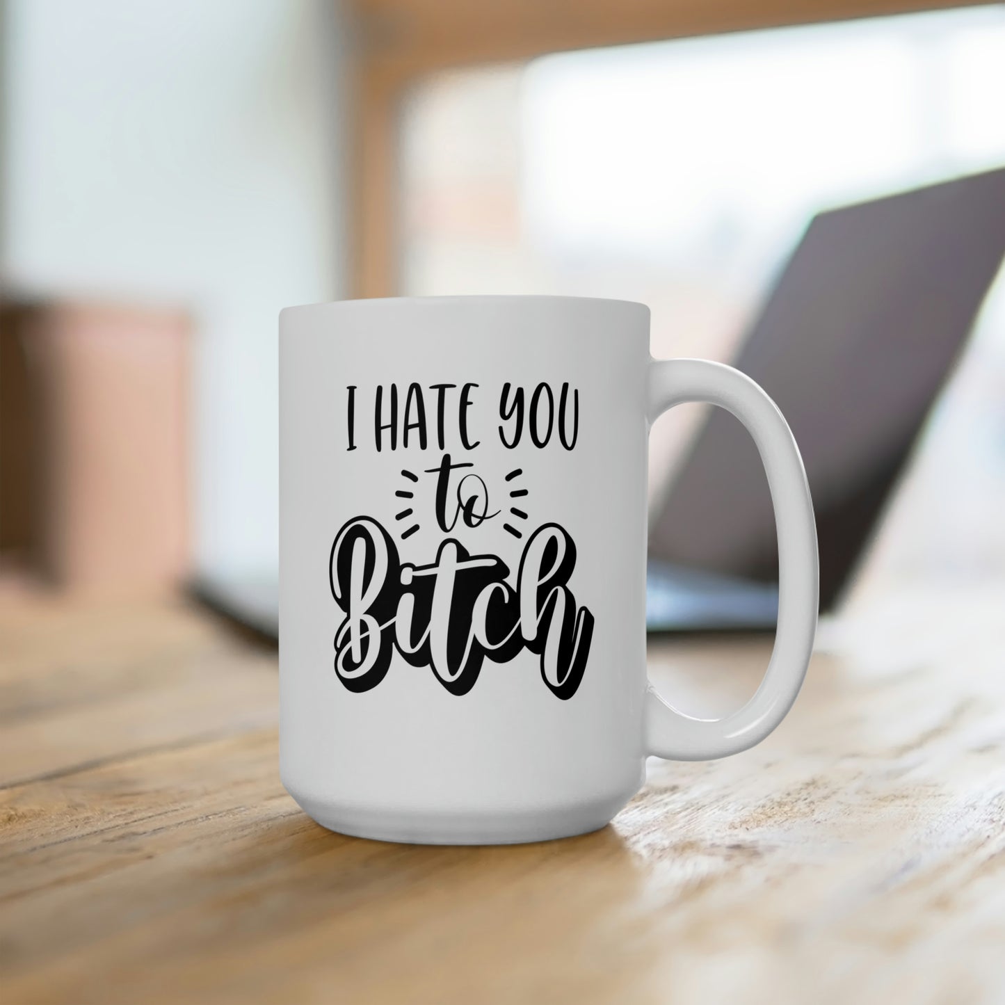 I Hate You To Bitch - Funny Coffee Mug