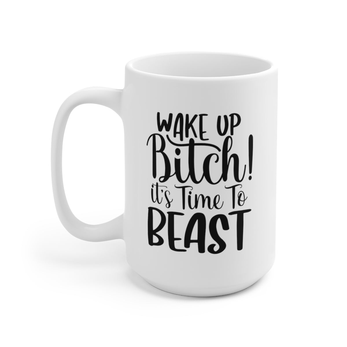 Wake Up Bitch Its Time To Beast - Funny Coffee Mug