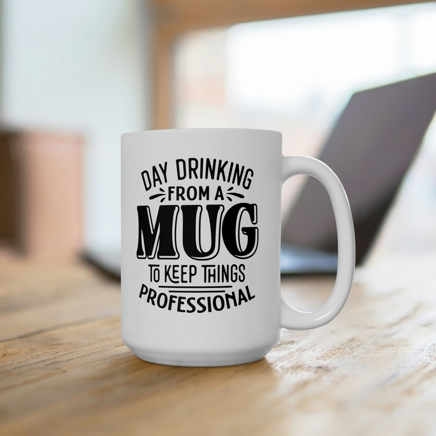 Day Drinking From A Mug To Keep things Professional - Funny Coffee Mug