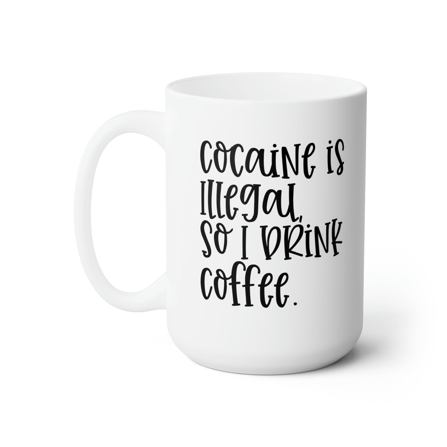 Cocaine Is Illegal So I Drink Coffee - Funny Coffee Mug