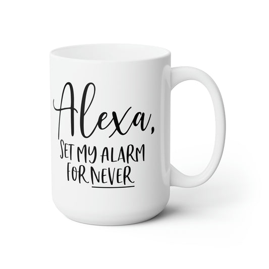 Alexa Set My Alarm For Never - Funny Coffee Mug