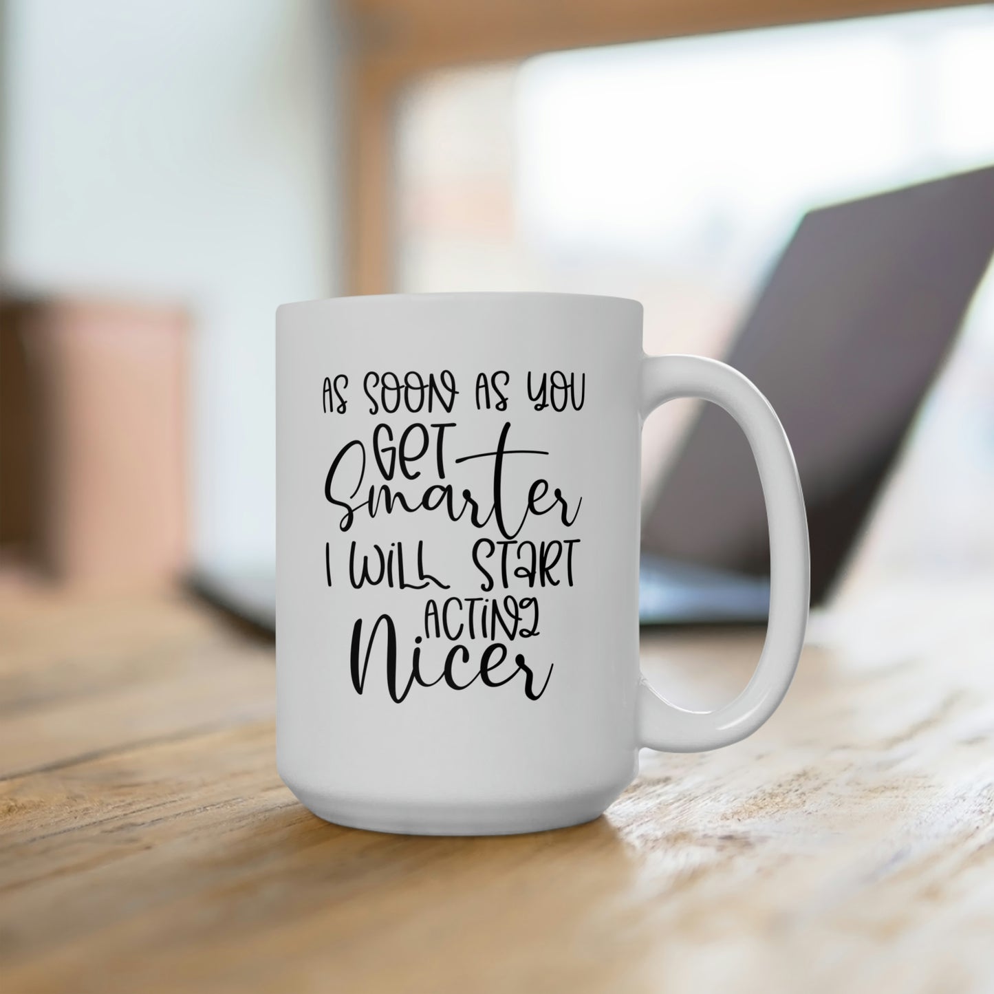 As Soon As You Get Smarter I Will Start Acting Nice - Funny Coffee Mug