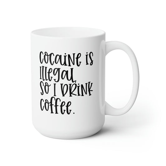 Cocaine Is Illegal So I Drink Coffee - Funny Coffee Mug