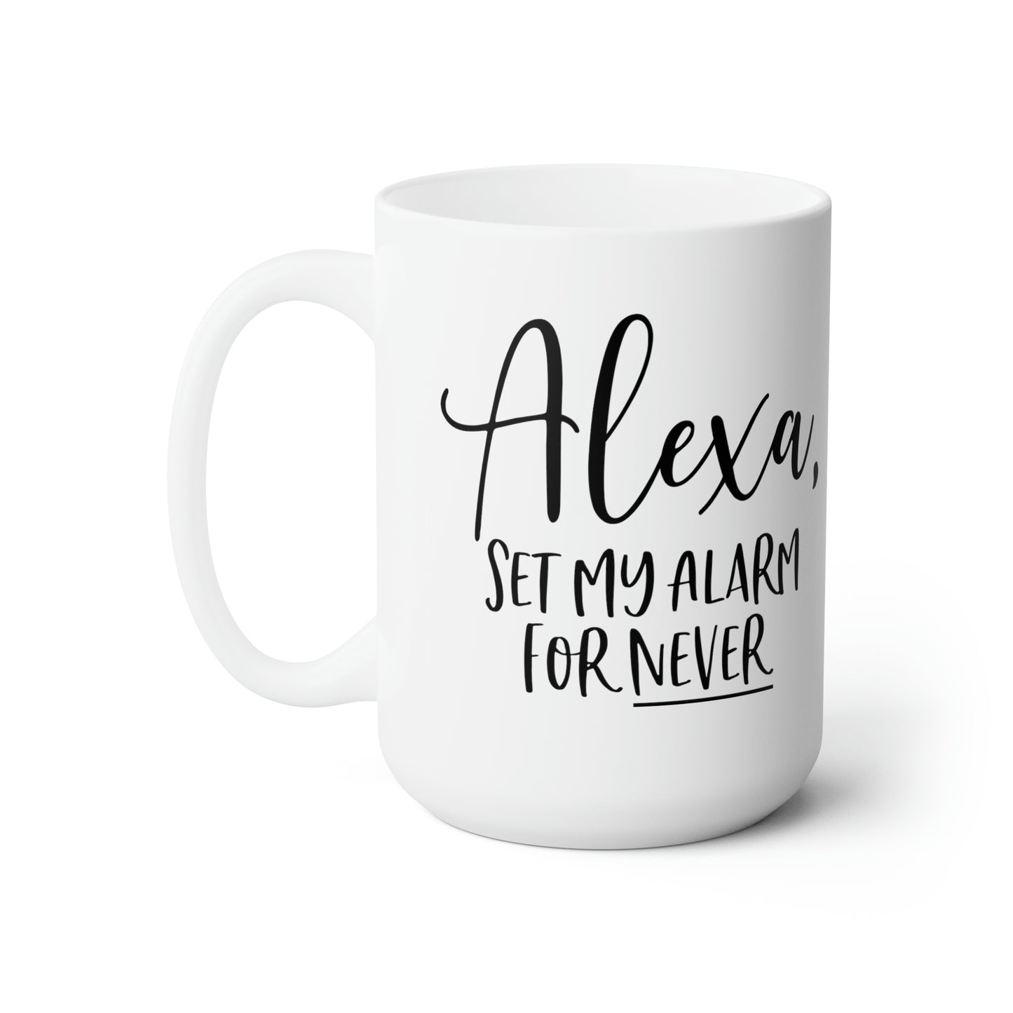 Alexa Set My Alarm For Never - Funny Coffee Mug