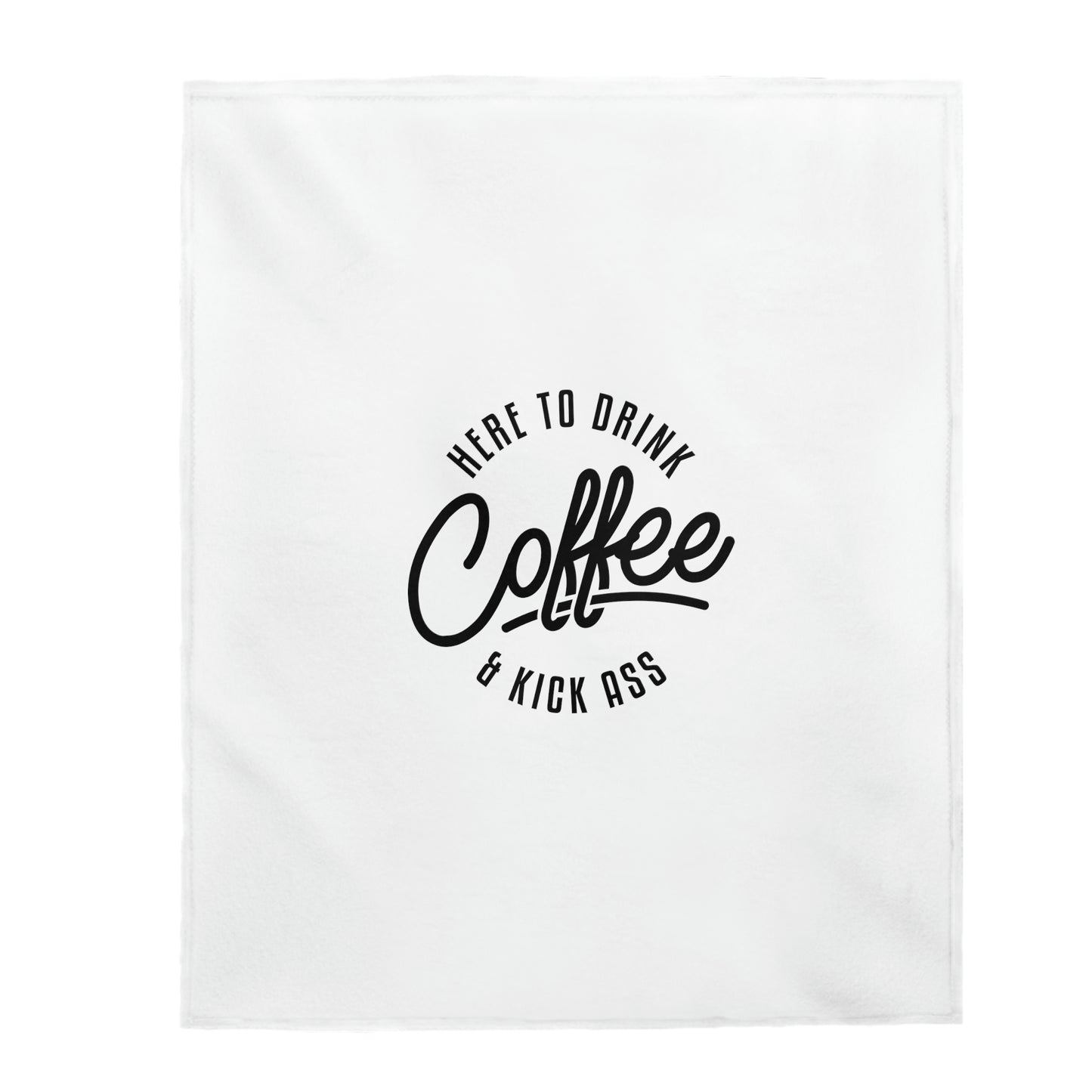 Here To Drink Coffee And Kick Ass - Velveteen Plush Blanket