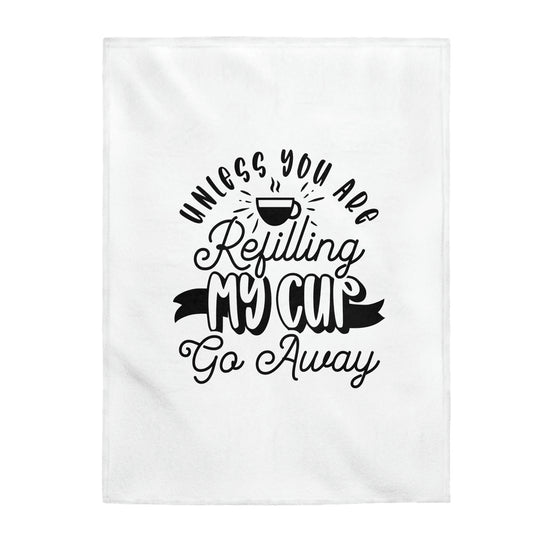 Unless You Are Refilling Cup Go Away - Velveteen Plush Blanket