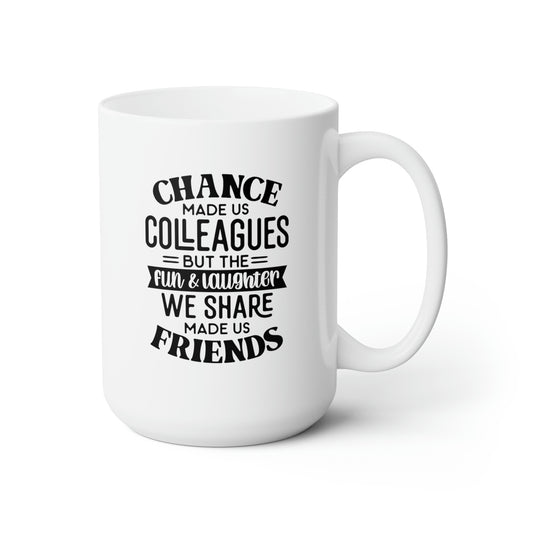 Chance Made We Made Colleagues But The Fun And Laughter We Share Made We Friends - Funny Coffee Mug