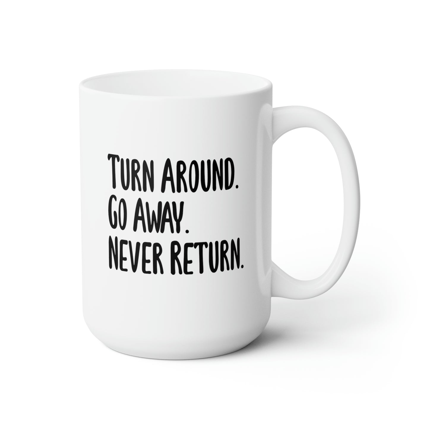 Turn Around Go Away Never Return - Funny Coffee Mug