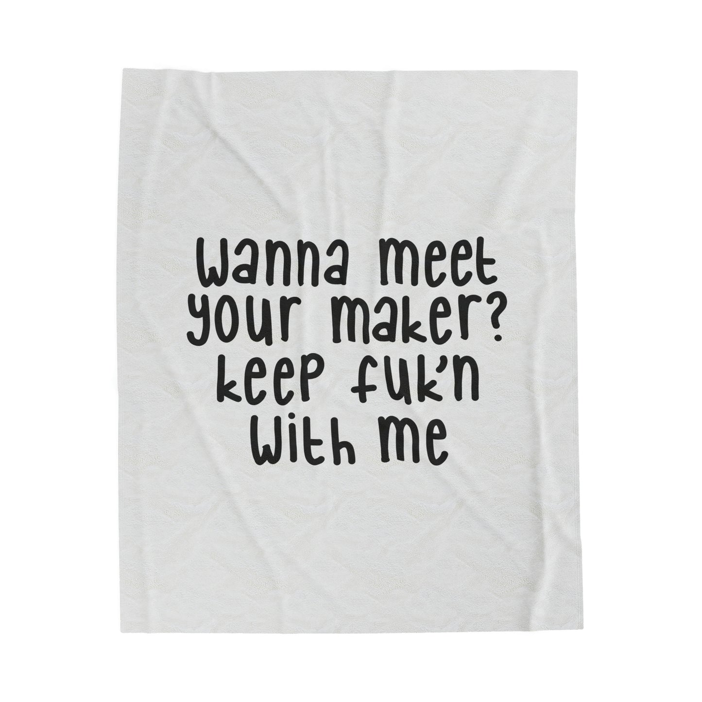 Wanna Meet Your Maker Keep Fuk'n With Me - Velveteen Plush Blanket