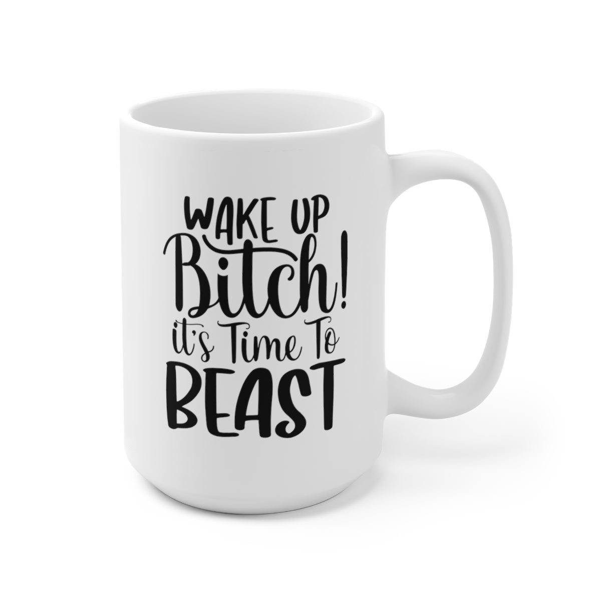 Wake Up Bitch Its Time To Beast - Funny Coffee Mug