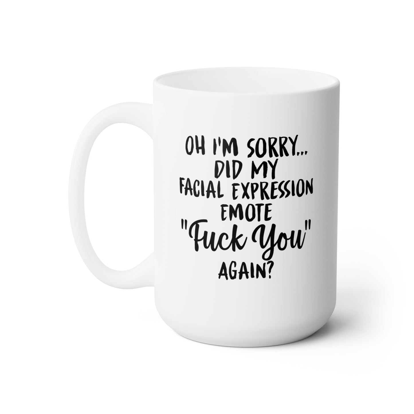 Oh I'm Sorry Did My Facial Expression Emote "Fuck You" Again? - Funny Coffee Mug