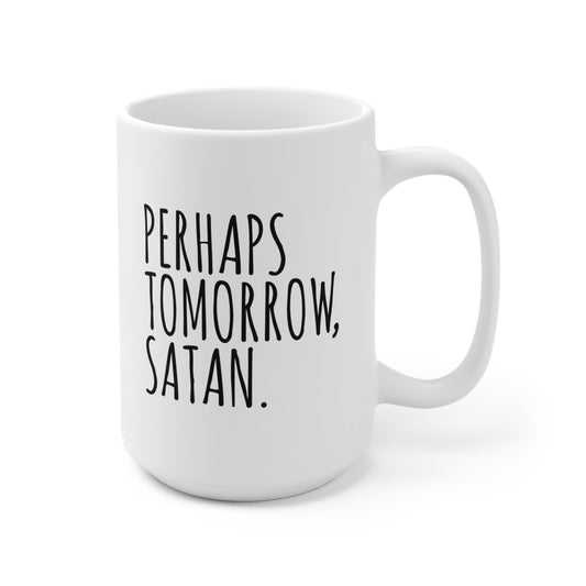 Perhaps Tomorrow Satan - Funny Coffee Mug