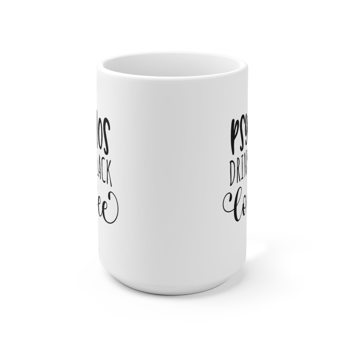 Psychos Drink Black Coffee - Funny Coffee Mug