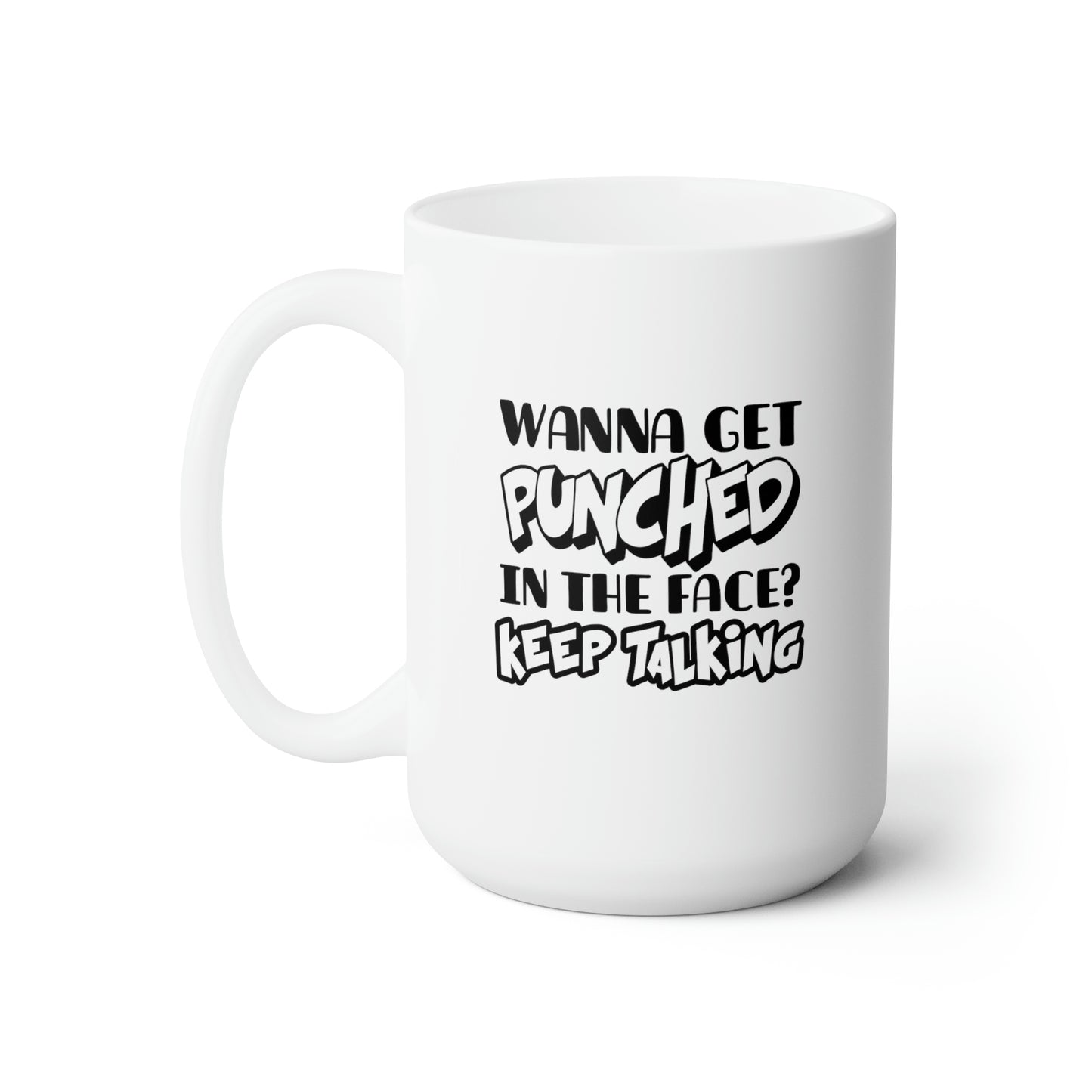 Wanna Get Punched In the Fcae? Keep Talking - Funny Coffee Mug