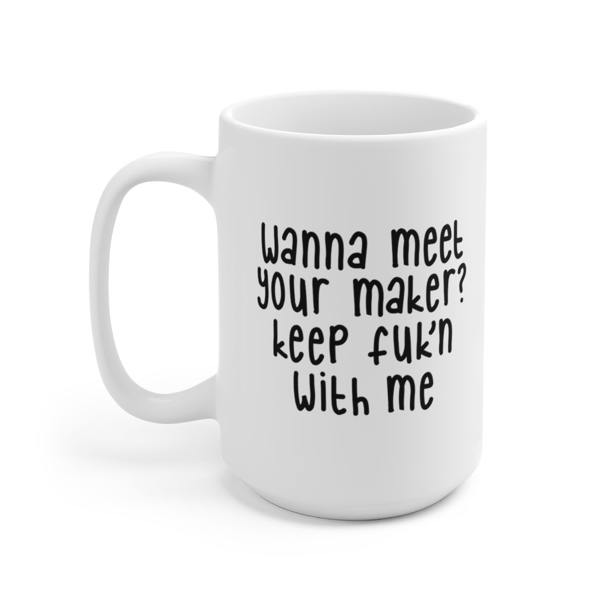 Wanna Meet Your Maker - Funny Coffee Mug