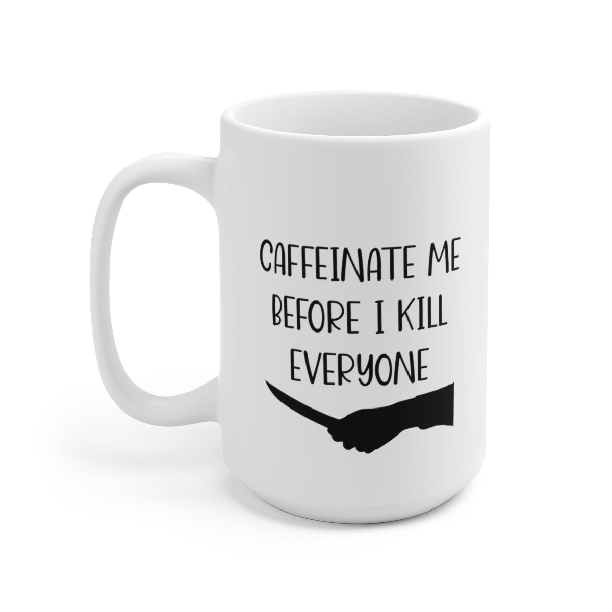 Caffeinate Me Before I Kill Everyone - Funny Coffee Mug