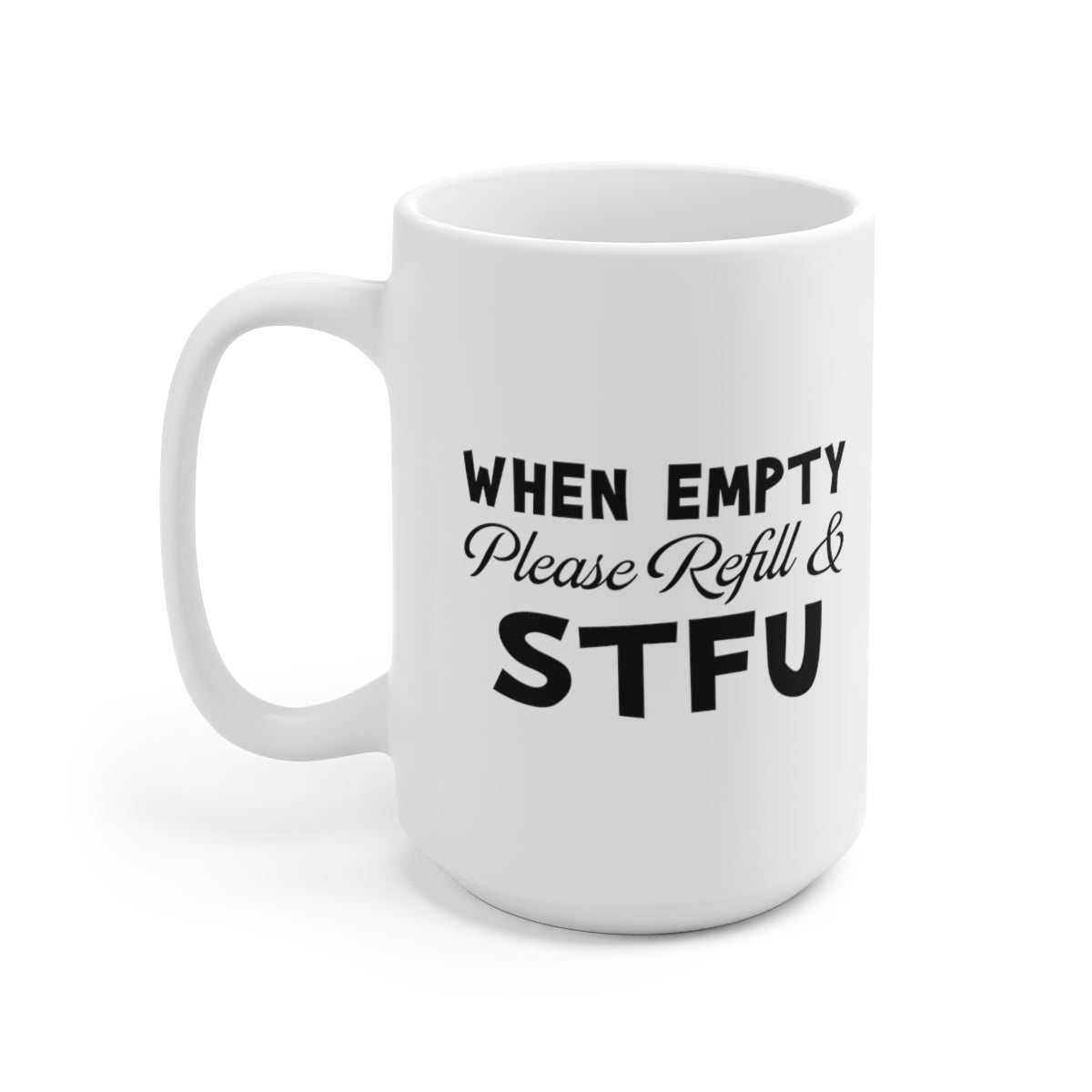 When Empty Please Refill and STFU - Funny Coffee Mug