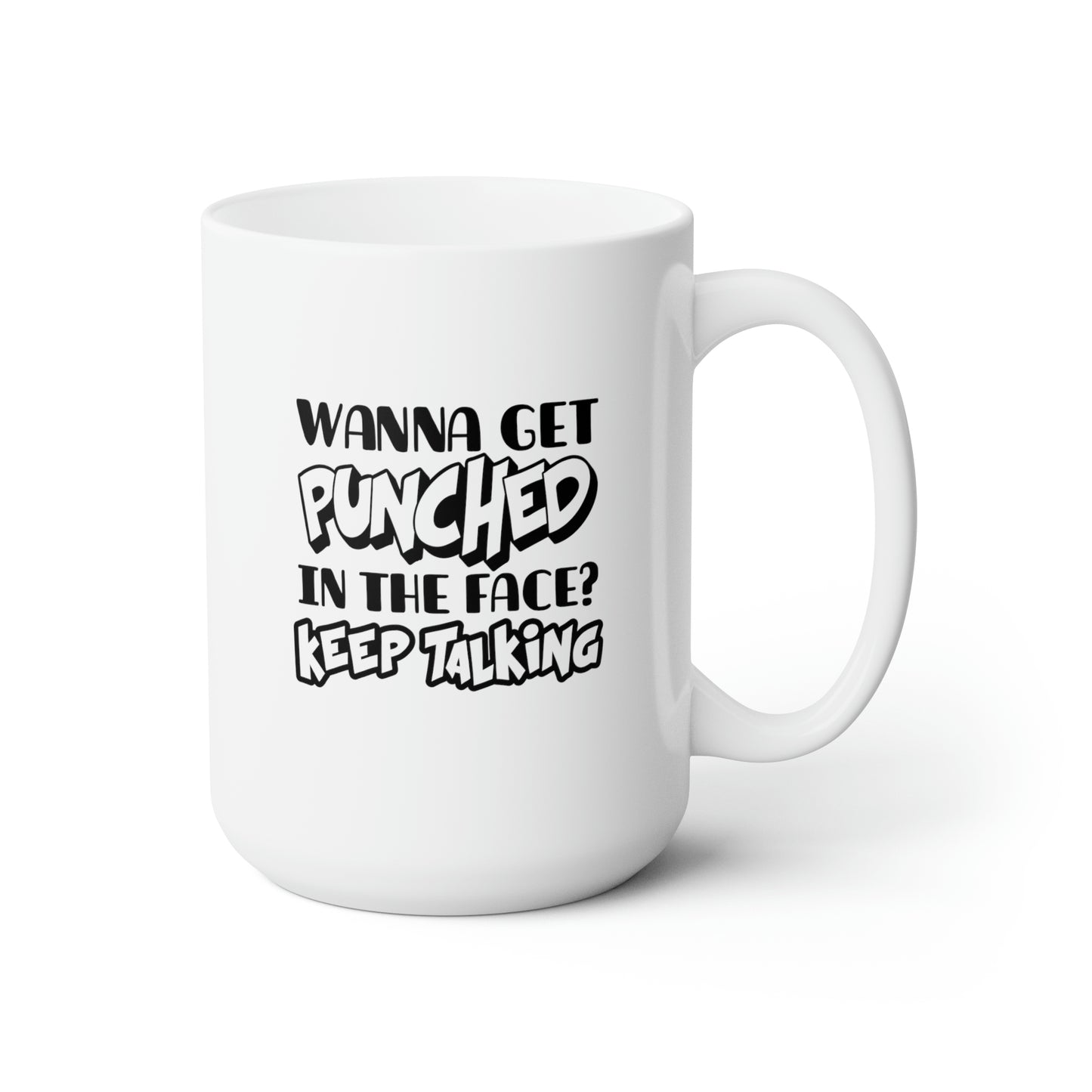 Wanna Get Punched In the Fcae? Keep Talking - Funny Coffee Mug