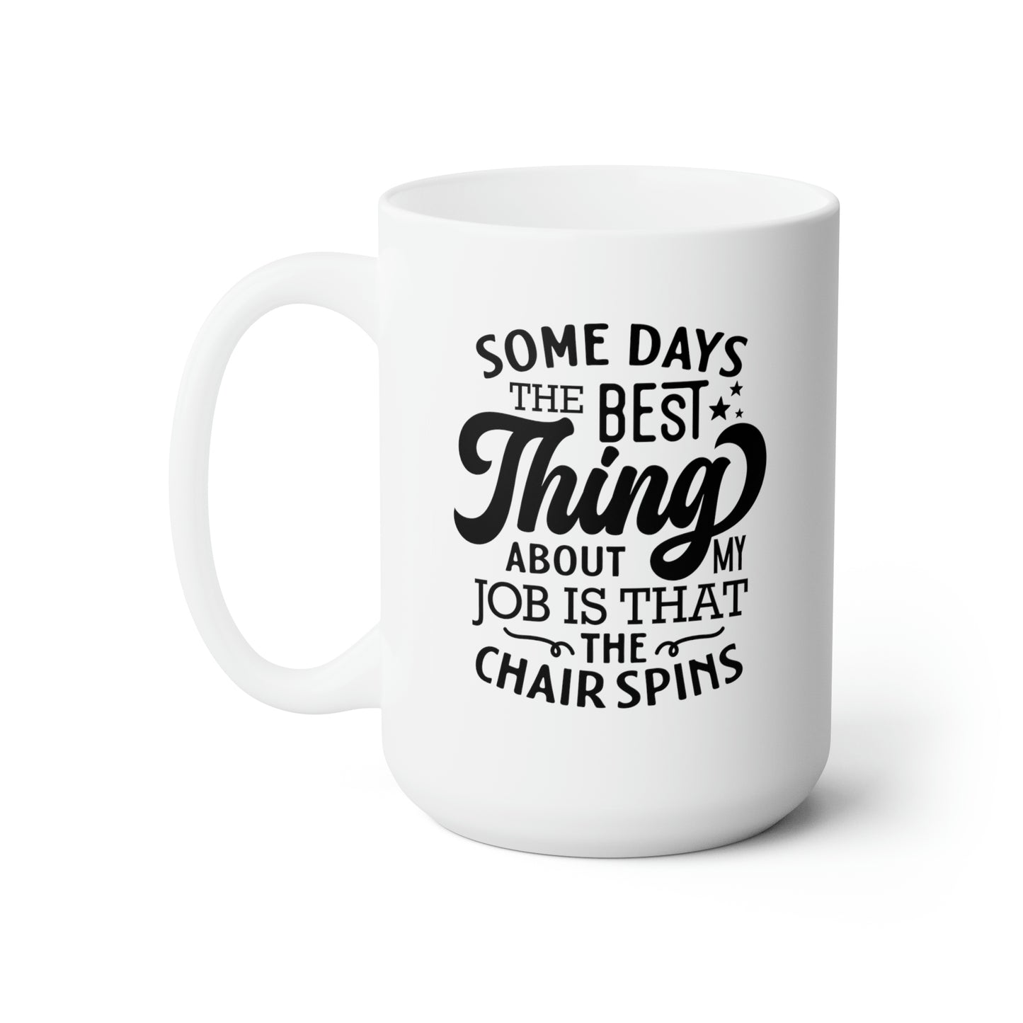 Some Days The Best Thing About My Work Is That The Chair Spins- Funny Coffee Mug