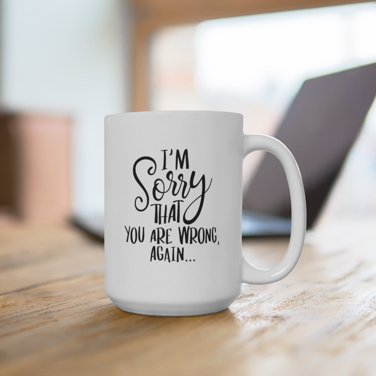 Im Sorry That You Are Wrong Again - Funny Coffee Mug