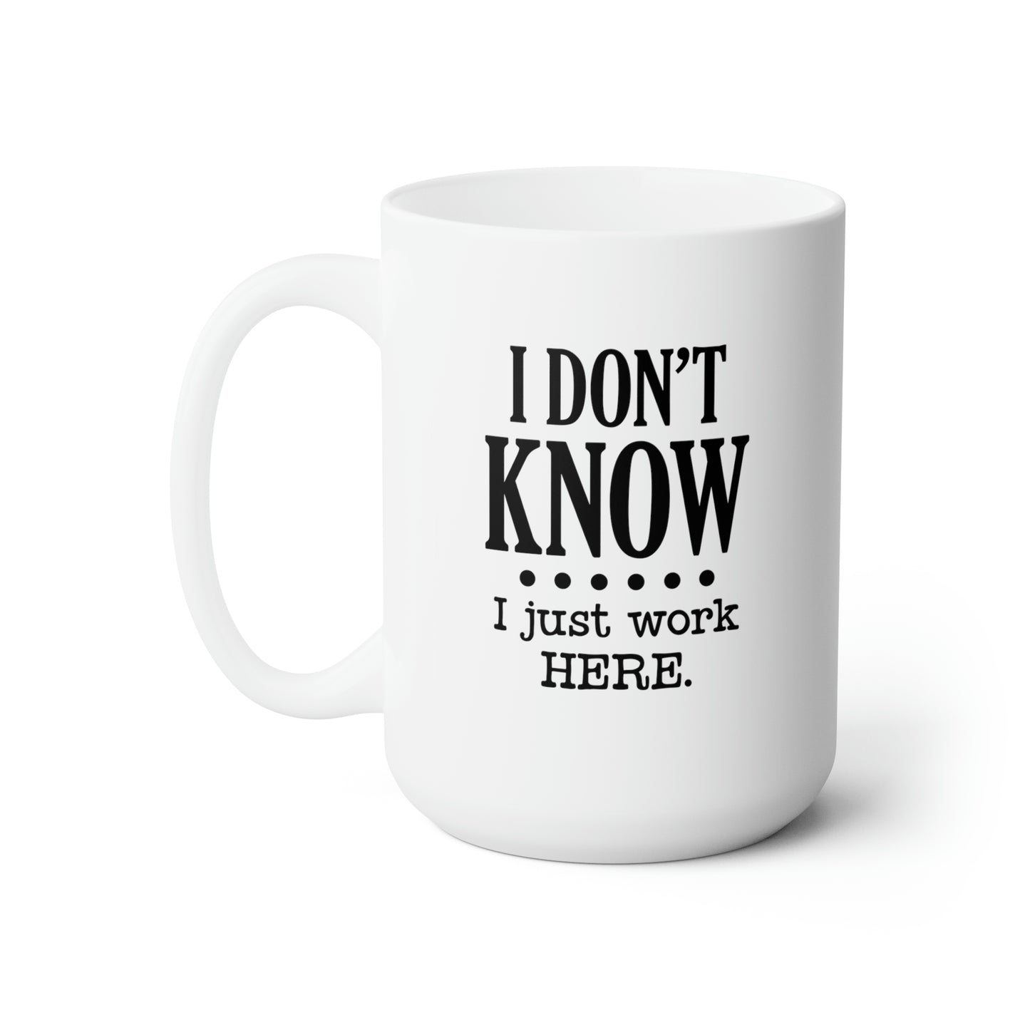 I Dont Know I Just Work Here - Funny Coffee Mug