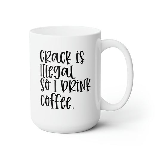 Crack Is Illegal So I Drink Coffee - Funny Coffee Mug