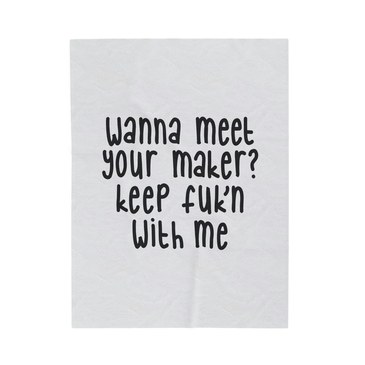 Wanna Meet Your Maker Keep Fuk'n With Me - Velveteen Plush Blanket