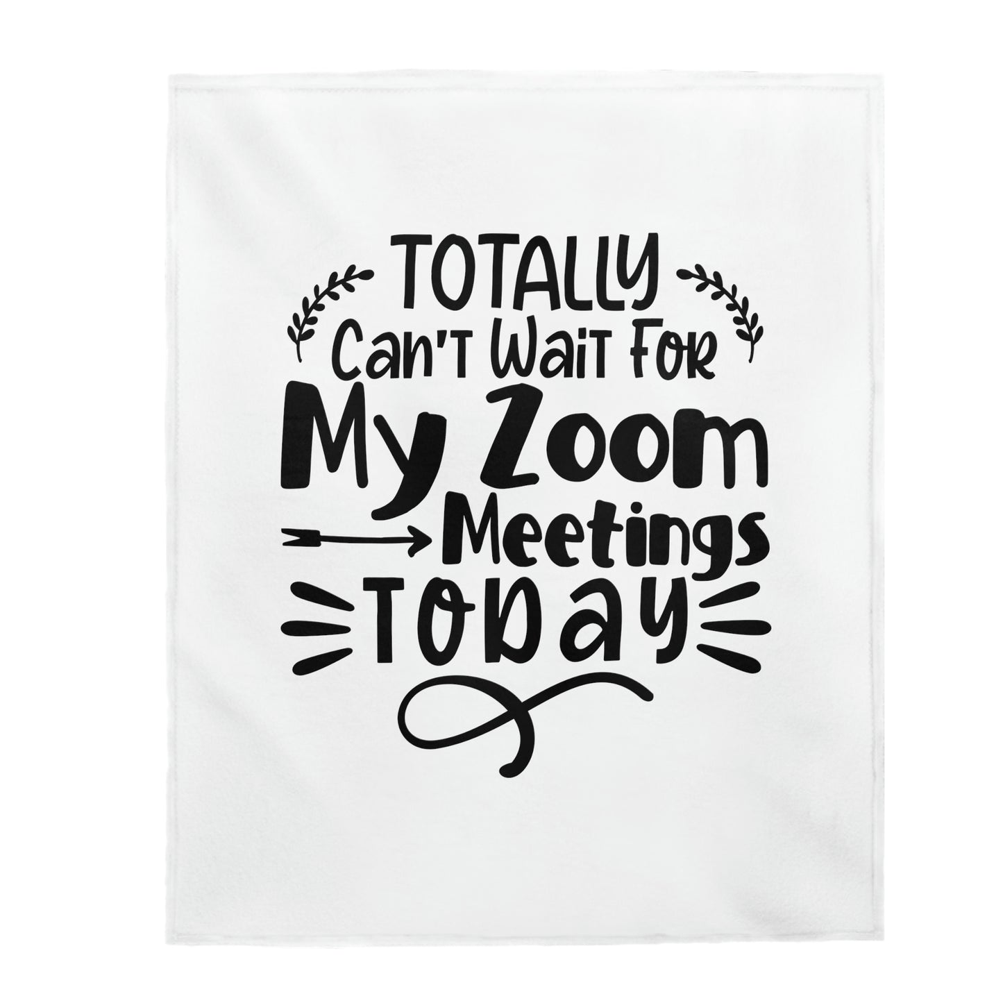 Totally Can't Wait For My Zoom Meetings Today - Velveteen Plush Blanket