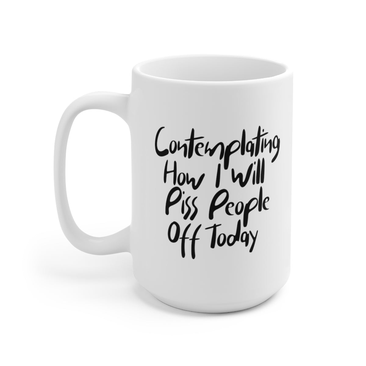 Contemplating How I Will Piss People Off Today - Funny Coffee Mug