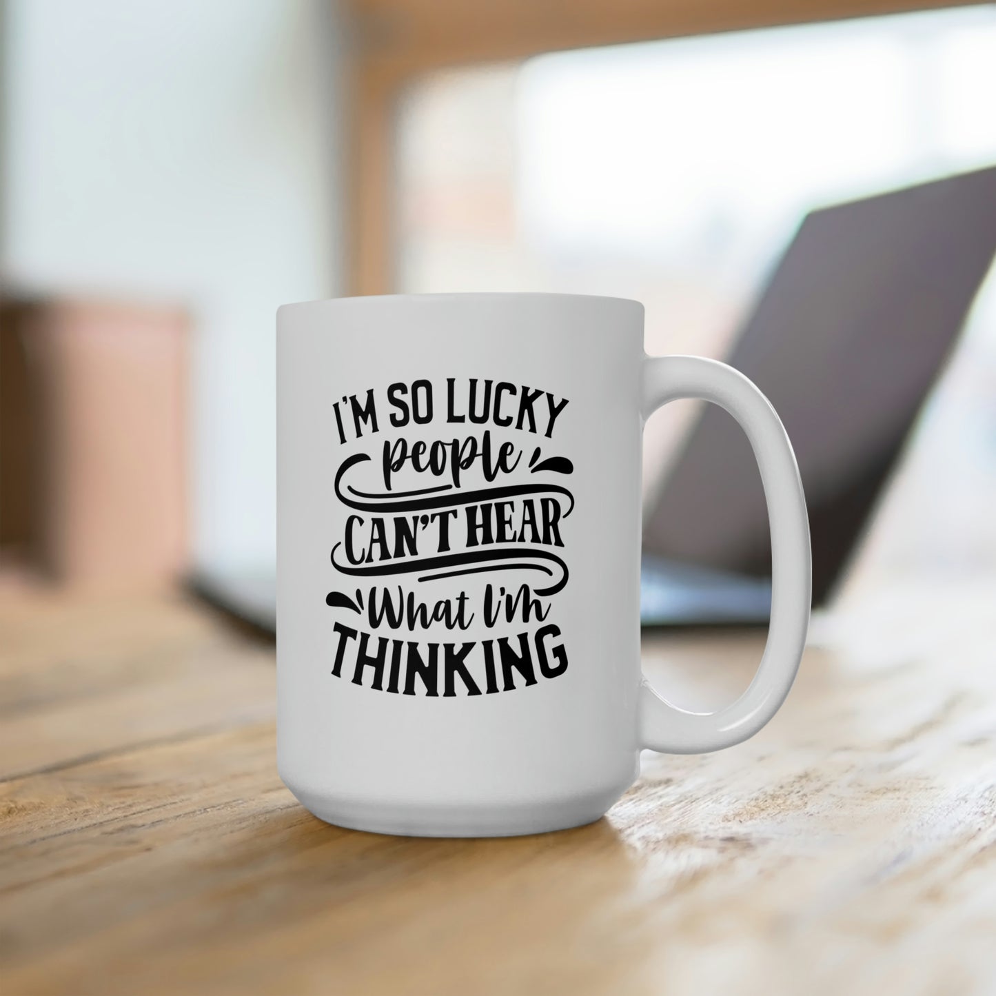 Im So Lucky People Cant Hear What I'm Thinking - Funny Coffee Mug