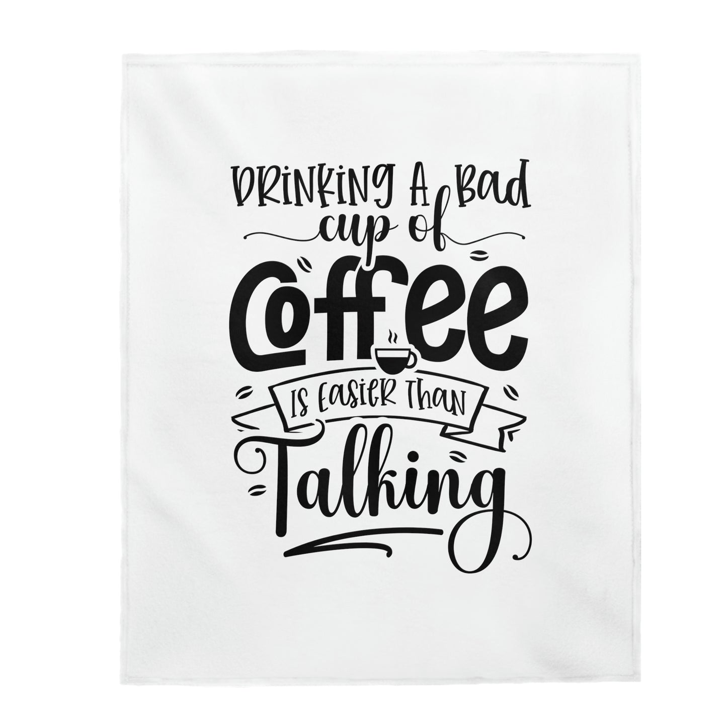 Drinking A Bad Cup Of Coffee Is Easier Than Talking - Velveteen Plush Blanket