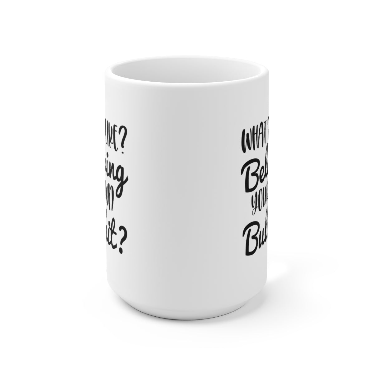 Whats It Like Believing - Funny Coffee Mug