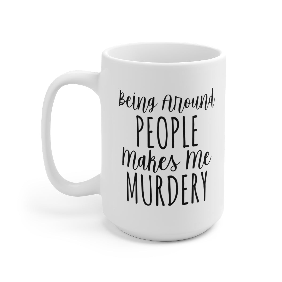 Being Around People Makes Me Murdery - Funny Coffee Mug