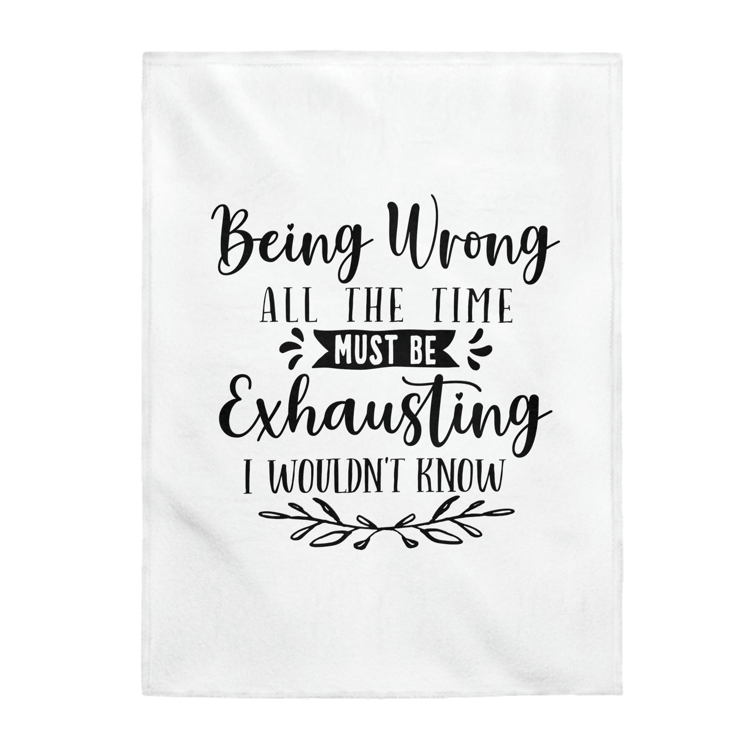 Being Wrong All The Time Must Be Exhausting I Wouldn't Know - Velveteen Plush Blanket