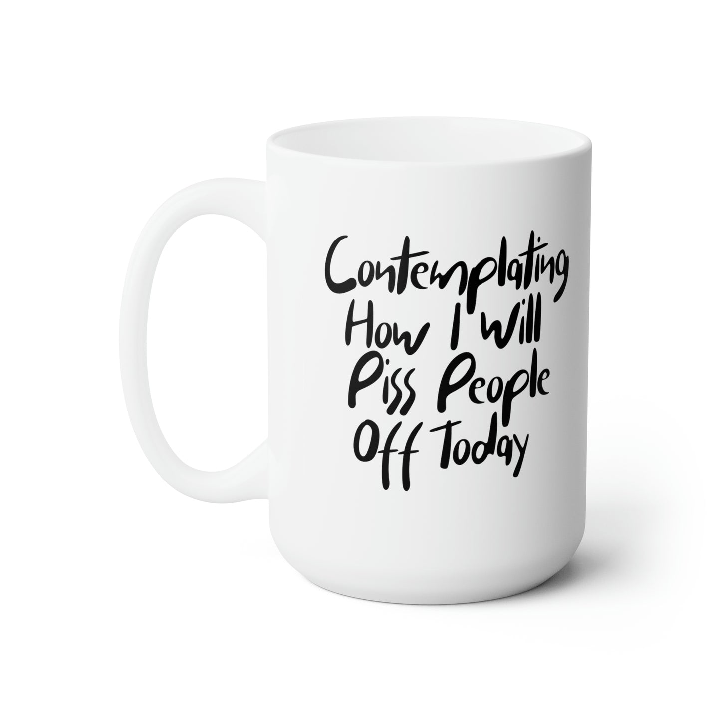 Contemplating on How I Will Piss People Off Today - Funny Coffee Mug