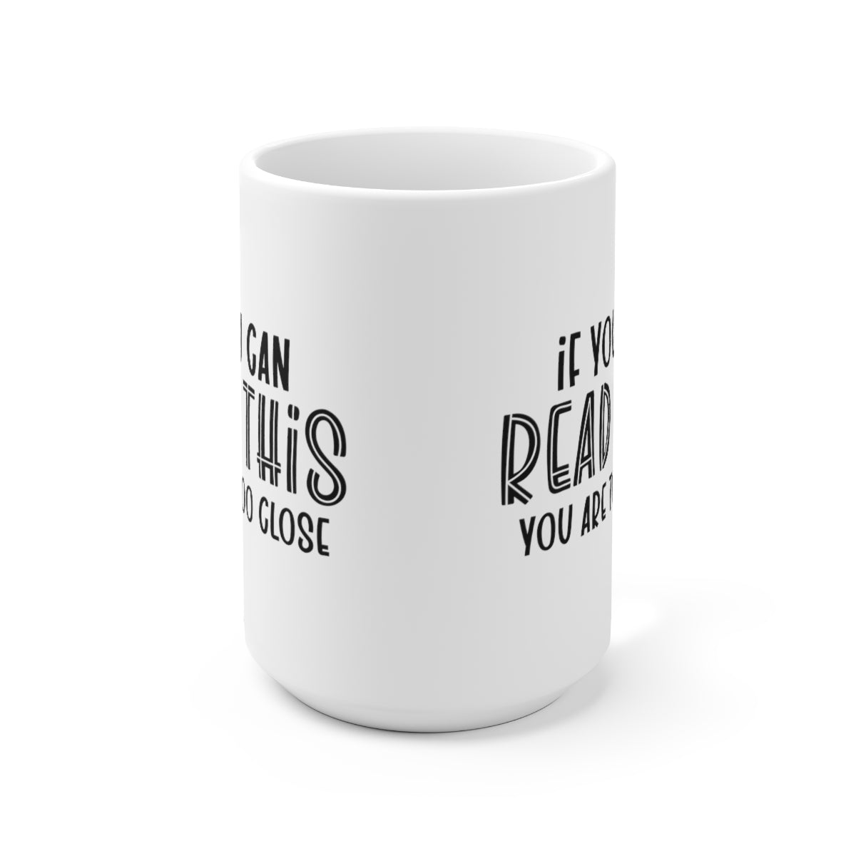 If You Can Read This You Are Too Close - Funny Coffee Mug