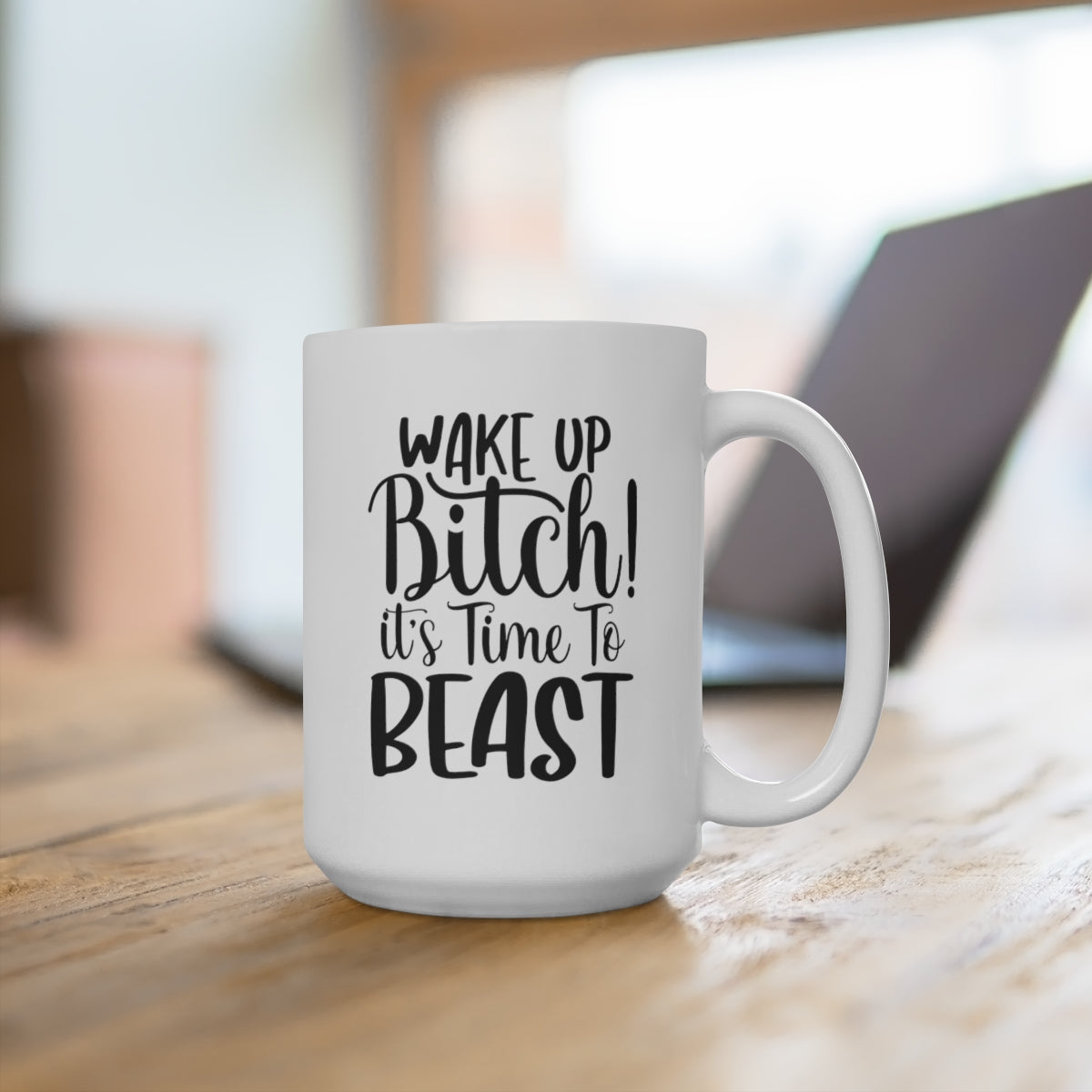 Wake Up Bitch Its Time To Beast - Funny Coffee Mug