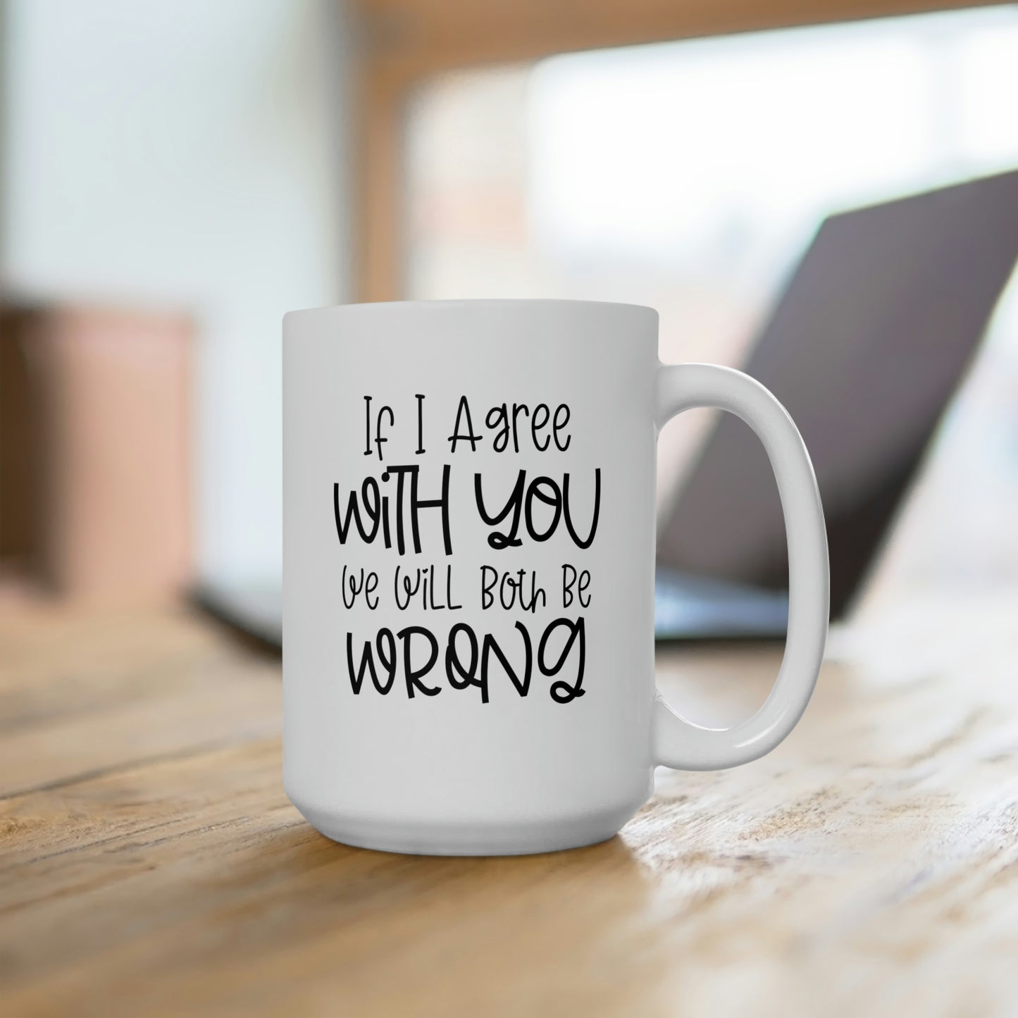 If I Agree With You We Will Both Be Wrong - Funny Coffee Mug