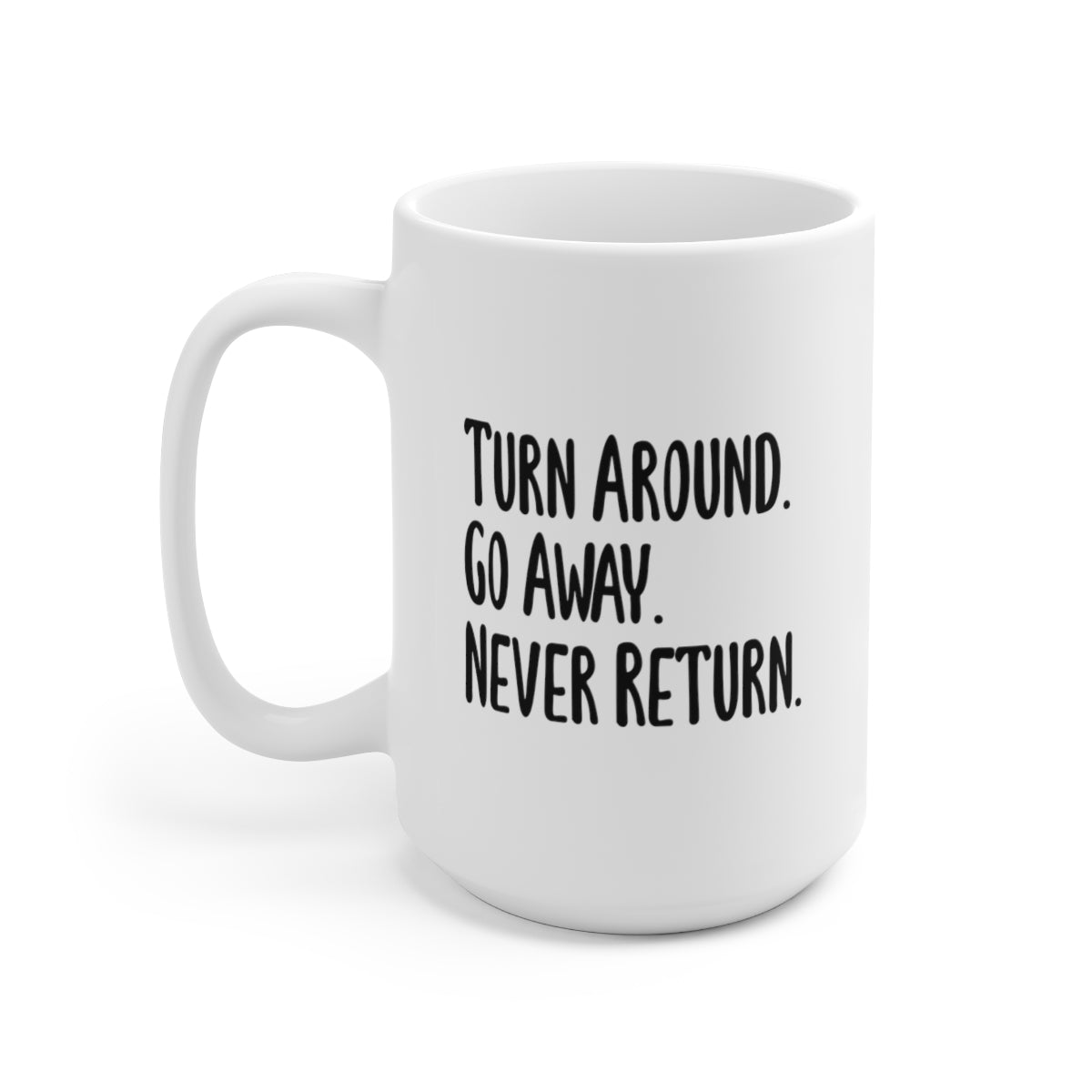 Turn Around and Go Away - Funny Coffee Mug