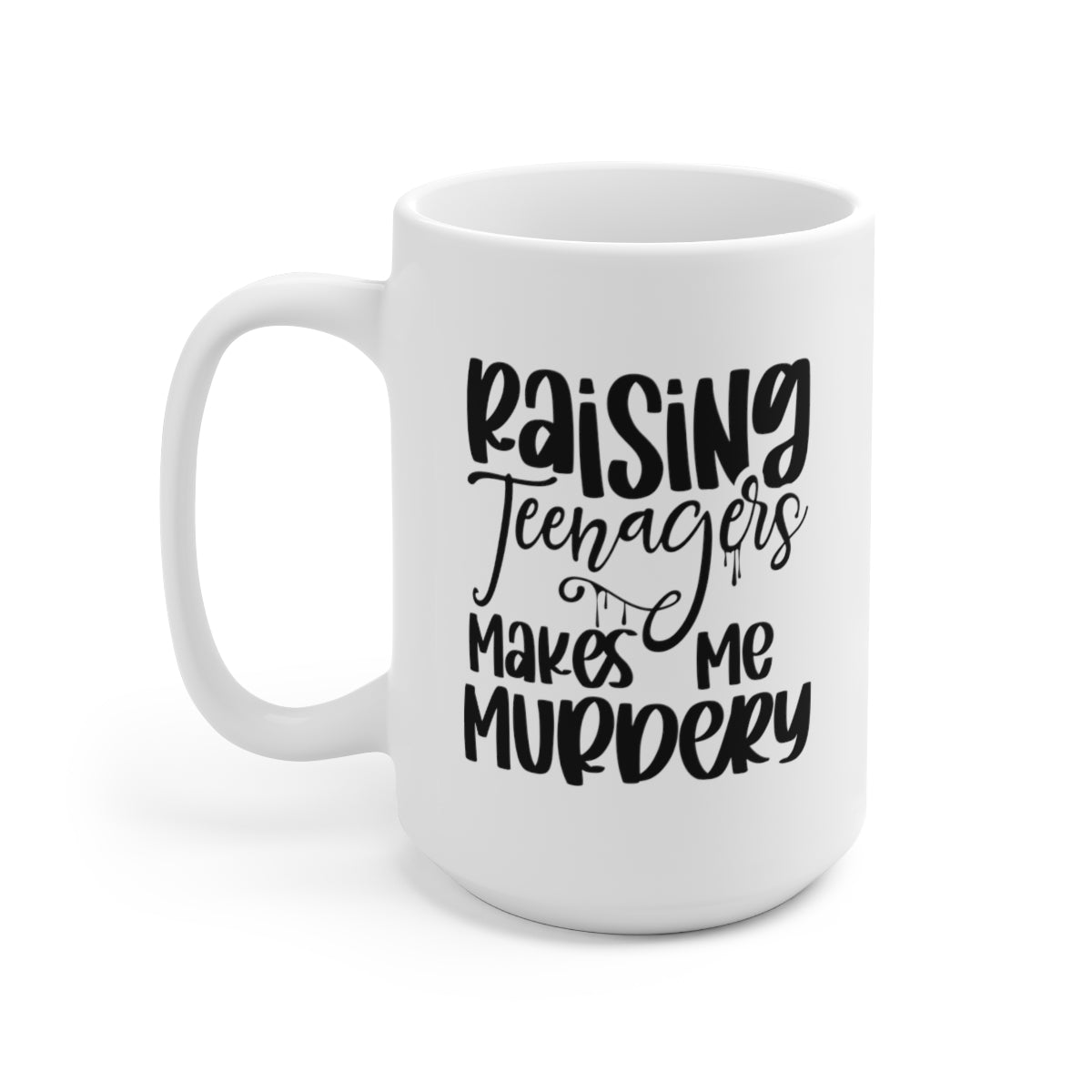 Raising Teenagers Makes Me Murdery - Funny Coffee Mug