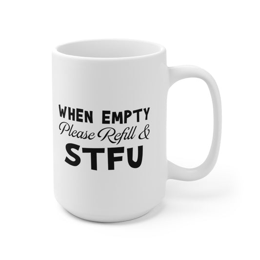 When Empty Please Refill and STFU - Funny Coffee Mug