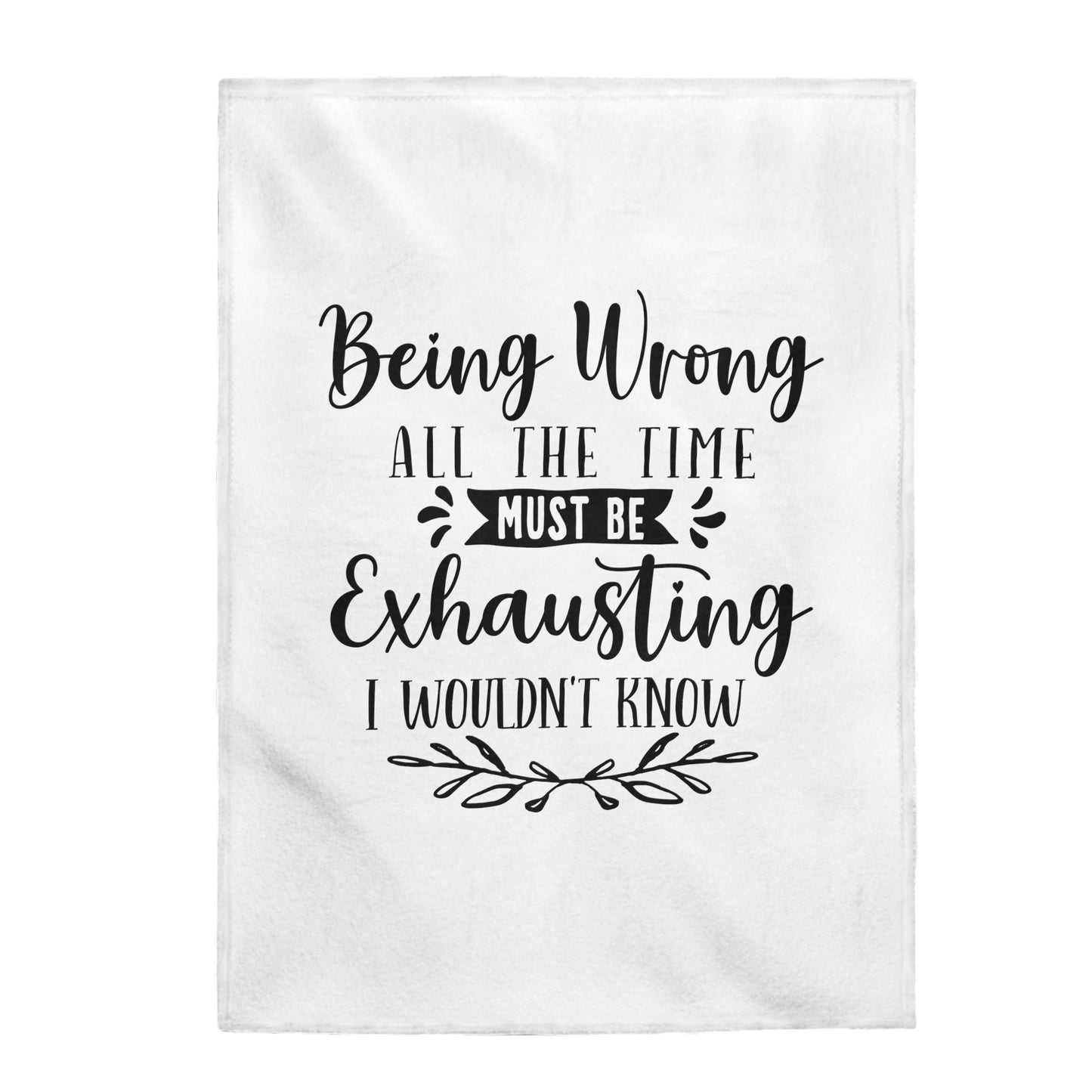 Being Wrong All The Time Must Be Exhausting I Wouldn't Know - Velveteen Plush Blanket