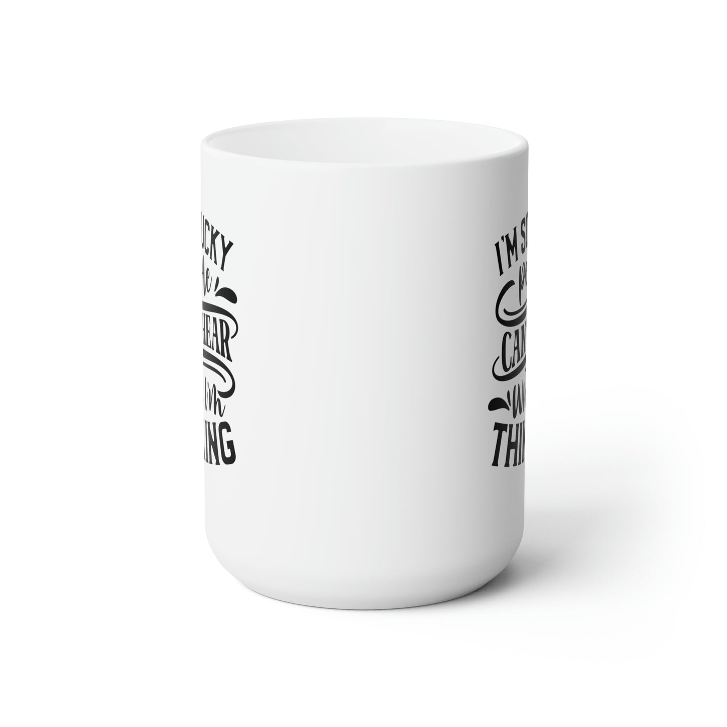 Im So Lucky People Cant Hear What I'm Thinking - Funny Coffee Mug