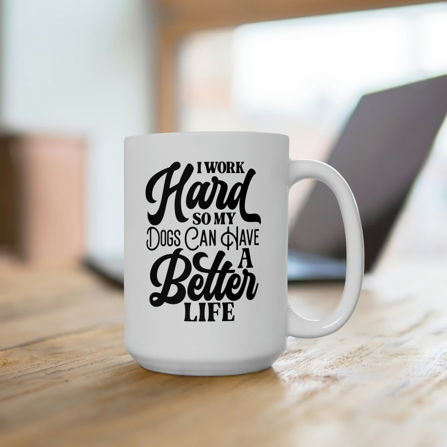 I Work Hard So My Dogs Can Have A Better Life - Funny Coffee Mug