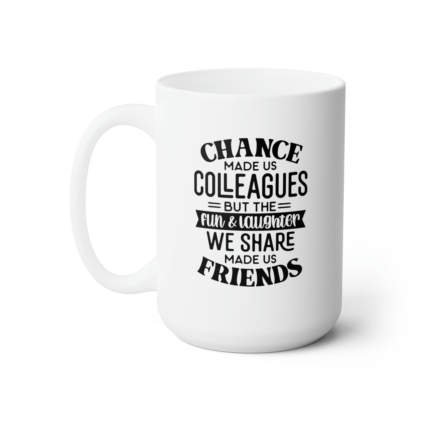 Chance Made We Made Colleagues But The Fun And Laughter We Share Made We Friends - Funny Coffee Mug