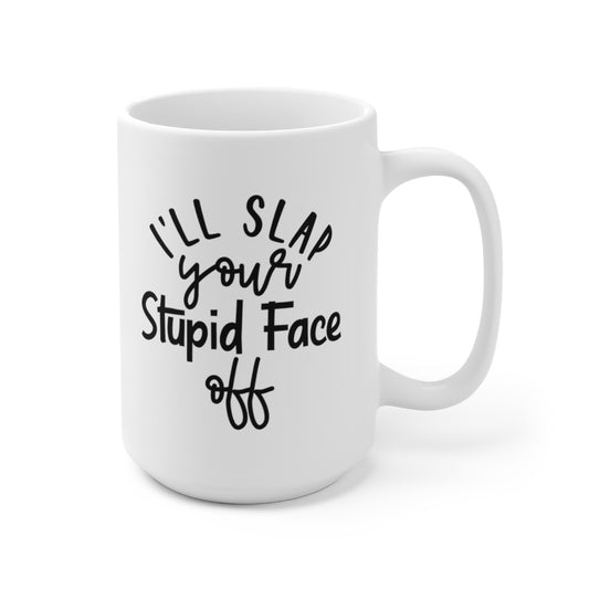 I Will Slap Your Stupid Face Off - Funny Coffee Mug