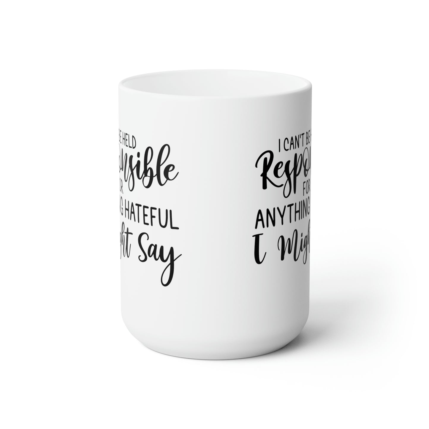 I Can't Be Held Responsible For Aything Hateful I Might Say - Funny Coffee Mug