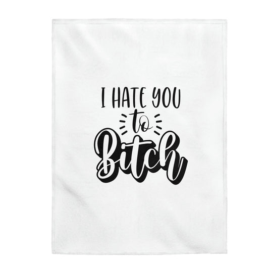 I Hate You To Bitch - Velveteen Plush Blanket